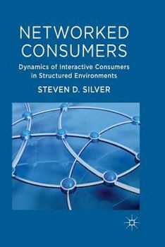 Paperback Networked Consumers: Dynamics of Interactive Consumers in Structured Environments Book