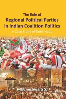 Unknown Binding The Role of Regional Political Parties in Indian Coalition Politics: A Case Study of Tamil Nadu Book