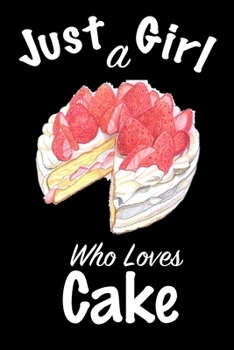 Just A Girl Who Loves Cake: journal for girls, funny gift for girls: Lined Notebook / Journal Gift, 100 Pages, 6x9, Soft Cover, Matte Finish, Write Journal