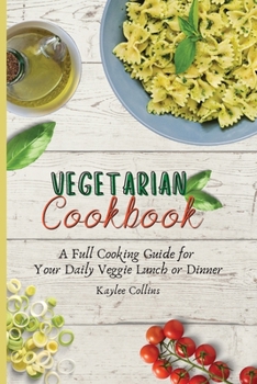 Paperback Vegetarian Cookbook: A Full Cooking Guide for Your Daily Veggie Lunch or Dinner Book