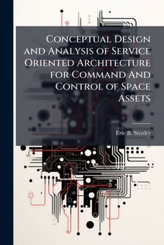 Paperback Conceptual Design and Analysis of Service Oriented Architecture for Command And Control of Space Assets Book