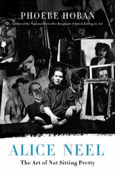 Hardcover Alice Neel: The Art of Not Sitting Pretty Book