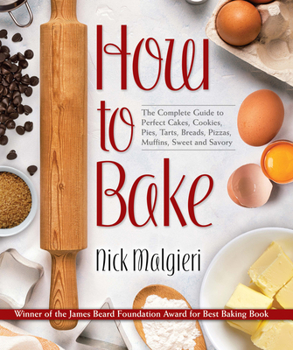 Hardcover How to Bake: The Complete Guide to Perfect Cakes, Cookies, Pies, Tarts, Breads, Pizzas, Muffins, Sweet and Savory Book