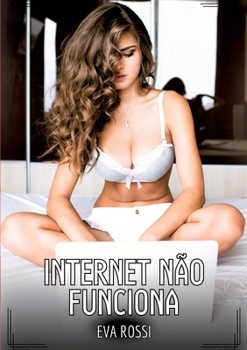 Internet não funciona: Contos de Sexo Explícito para Adultos (Portuguese Edition)