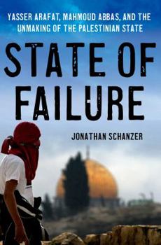 Hardcover State of Failure: Yasser Arafat, Mahmoud Abbas, and the Unmaking of the Palestinian State Book