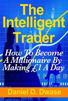 Paperback The Intelligent Trader: How To Become A Millionaire By Making £1 A Day Book