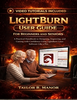 Paperback Lightburn User Guide for Beginners and Seniors: A Practical Handbook to Designing, Engraving, and Cutting with Confidence Using LightBurn Laser Softwa Book