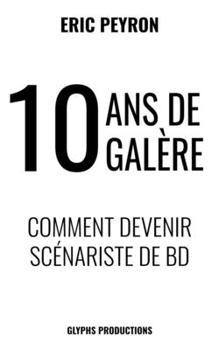 Paperback 10 ans de galère: Comment devenir Scénariste de BD [French] Book