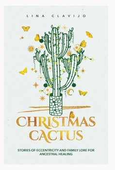 Christmas Cactus: Stories of Eccentricity and Family Lore for Ancestral Healing