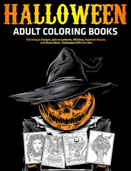 Paperback Halloween Adult Coloring Books: 100 Unique Designs, Jack-o-Lanterns, Witches, Haunted Houses, and Many More: Halloween Gifts For Men Book