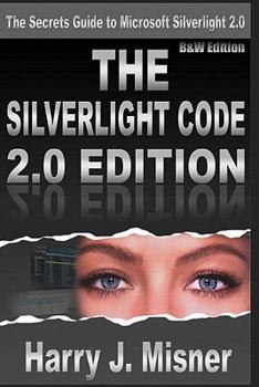Paperback The Silverlight Code 2.0 Edition - B&W Edition: The Secrets Guide To Microsoft Silverlight 2.0 Book
