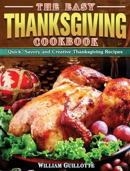 Hardcover The Easy Thanksgiving Cookbook: Quick, Savory and Creative Thanksgiving Recipes Book