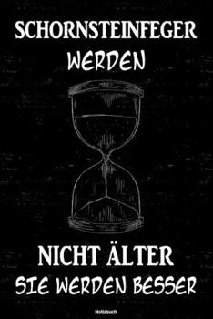Schornsteinfeger werden nicht älter sie werden besser Notizbuch: Schornsteinfeger Journal DIN A5 liniert 120 Seiten Geschenk (German Edition)