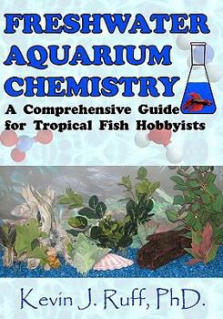 Paperback Freshwater Aquarium Chemistry: A Comprehensive Guide for Tropical Fish Hobbyists Book