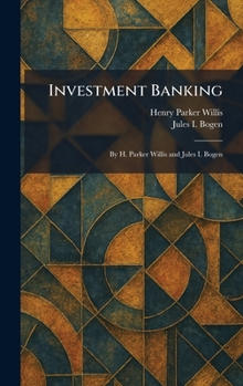 Investment Banking: By H. Parker Willis and Jules I. Bogen