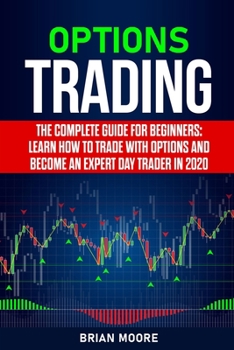 Paperback Options Trading: The Complete Guide for Beginners: Learn How to Trade With Options and Become an Expert Day Trader in 2020 Book