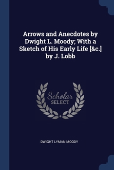 Paperback Arrows and Anecdotes by Dwight L. Moody; With a Sketch of His Early Life [&c.] by J. Lobb Book