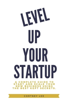 Paperback Level Up Your Startup: A Complete Guide to Start and Scale Your New Business Using the Best Kept Secrets. Book