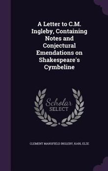 Hardcover A Letter to C.M. Ingleby, Containing Notes and Conjectural Emendations on Shakespeare's Cymbeline Book