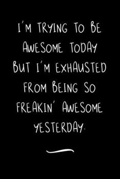 I'm Trying To Be Awesome Today: Funny Office Notebook/Journal For Women/Men/Coworkers/Boss/Business Woman/Funny office work desk humor/ Stress Relief Anger Management Journal(6x9 inch)