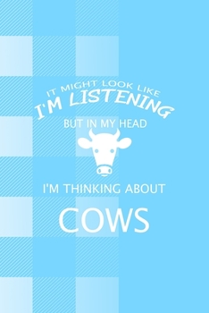 It Might Look Like I'm Listening But In My Head I'm Thinking About Cows: Notebook Journal Composition Blank Lined Diary Notepad 120 Pages Paperback Blue Grid Cow