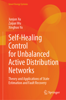 Hardcover Self-Healing Control for Unbalanced Active Distribution Networks: Theory and Applications of State Estimation and Fault Recovery (Smart Energy Systems) Book