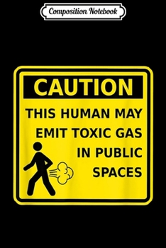 Composition Notebook: Caution This Human May Emit Toxic Gas Fart Funny Gag Journal/Notebook Blank Lined Ruled 6x9 100 Pages