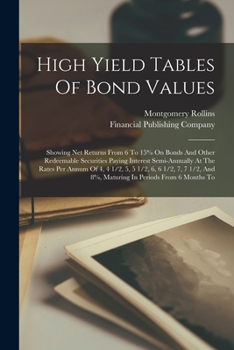 Paperback High Yield Tables Of Bond Values: Showing Net Returns From 6 To 15% On Bonds And Other Redeemable Securities Paying Interest Semi-annually At The Rate Book