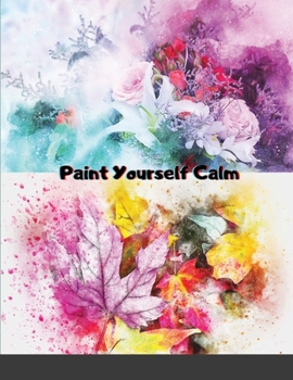 Paperback Paint Yourself Calm: Colourful, Creative Mindfulness Through Watercolour Book