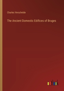 Paperback The Ancient Domestic Edifices of Bruges Book