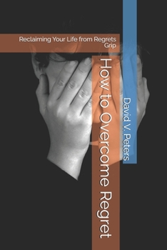 Paperback How to Overcome Regret: Reclaiming Your Life from Regrets Grip Book