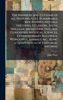 Hardcover The Manners and Customs of all Nations; Also, Remarkable Biographies, Notable Histories, Eccentric Sects, Singular Inventions, Natural Curiosities, My Book