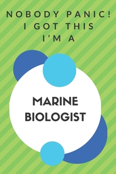 Paperback Nobody Panic! I Got This I'm A Marine Biologist: Funny Green And White Marine Biologist Gift...Marine Biologist Appreciation Notebook Book