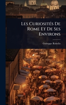 Hardcover Les CuriositÃ(c)s De Rome Et De Ses Environs [French] Book