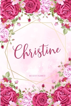Christine Weekly Planner: Business Planners To Do List Organizer Academic Schedule Logbook Appointment Undated Personalized Personal Name Record Remember Notes Pink Floral Gift