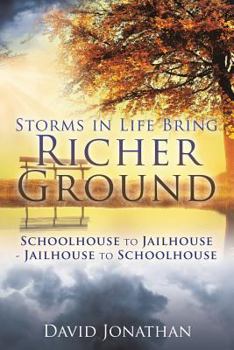 Paperback Storms in Life Bring Richer Ground: Schoolhouse to Jailhouse-Jailhouse to Schoolhouse Book