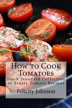 Paperback How to Cook Tomatoes: Stock Standard Collection of Trusty Tomato Recipes Book