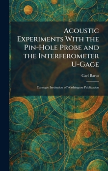 Acoustic Experiments With the Pin-Hole Probe and the Interferometer U-Gage: Carnegie Institution of Washington Publication