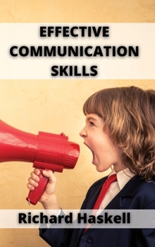 Hardcover Effective Communication Skills: A Guide to Effective Communication Skills for Couples, with Friends, in the Workplace Book