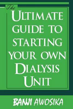 Paperback The Ultimate guide To Starting Your Own Dialysis Unit: Care provided on dialysis should reflect YOUR values Book