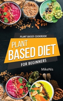 Paperback Plant Based Cookbook, Plant Based Diet for Beginners: Easy and Quick Vegan Cookbook for Beginners: Simple Vegetarian Cookbook for Everyone Book