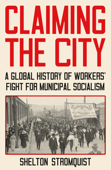 Hardcover Claiming the City: A Global History of Workers' Fight for Municipal Socialism Book