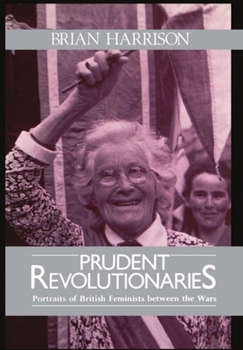 Hardcover Prudent Revolutionaries: Portraits of British Feminists Between the Wars Book