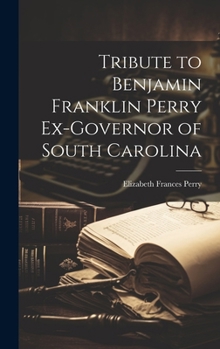 Tribute to Benjamin Franklin Perry Ex-governor of South Carolina