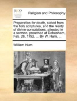 Paperback Preparation for Death, Stated from the Holy Scriptures, and the Reality of Divine Consolations, Attested in a Sermon, Preached at Debenham, Feb. 26, 1 Book