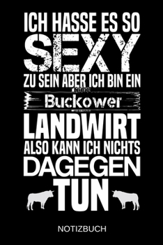 Ich hasse es so sexy zu sein aber ich bin ein Buckower Landwirt also kann ich nichts dagegen tun: A5 Notizbuch | Liniert 120 Seiten | ... | Muttertag | Namenstag (German Edition)