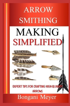 Paperback Arrow Smithing Making Simplified: Expert Tips For Crafting High-Quality Arrows Book