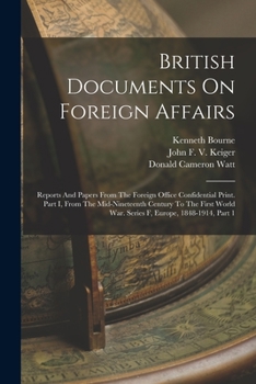 Paperback British Documents On Foreign Affairs: Reports And Papers From The Foreign Office Confidential Print. Part I, From The Mid-nineteenth Century To The Fi Book