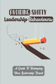 Paperback Avoiding Shitty Leadership Behaviours: A Guide To Reshaping Your Leadership Brand: Developing Your Leadership Brand Book