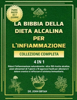 La Bibbia Della Dieta Alcalina Per l’Infiammazione – Collezione Completa 4 In 1: Riduci l’infiammazione naturalmente: oltre 150 ricette alcaline, ... e rafforzare il sistema imm (Italian Edition)